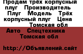 Продам трёх корпусный плуг › Производитель ­ Плуг › Модель ­ Трёх корпусный плуг › Цена ­ 35 000 - Томская обл. Авто » Спецтехника   . Томская обл.